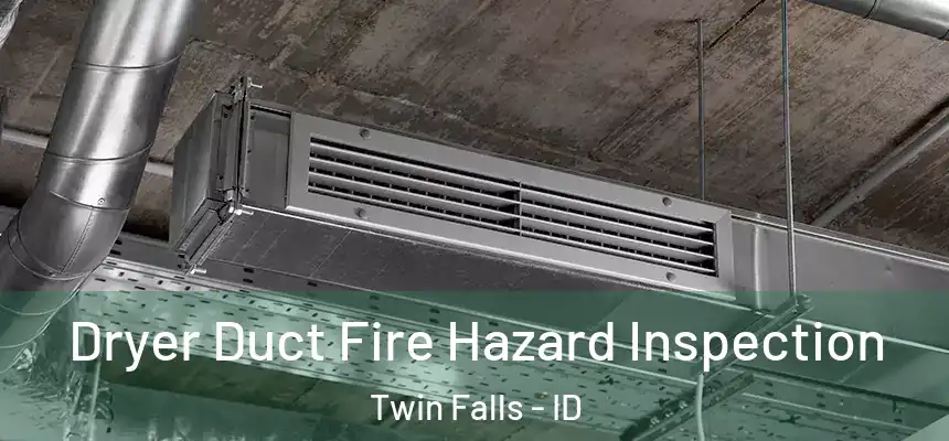  Dryer Duct Fire Hazard Inspection Twin Falls - ID