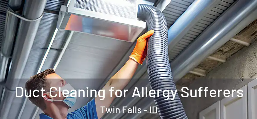  Duct Cleaning for Allergy Sufferers Twin Falls - ID