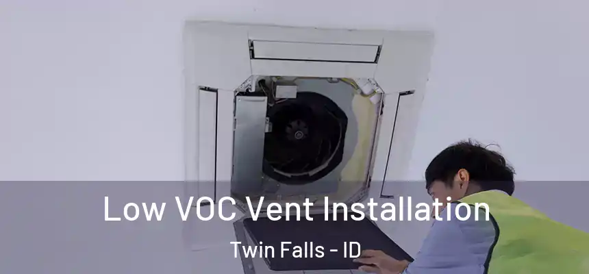  Low VOC Vent Installation Twin Falls - ID